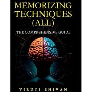 MEMORIZING TECHNIQUES (ALL) - The Comprehensive Guide -- Viruti Shivan